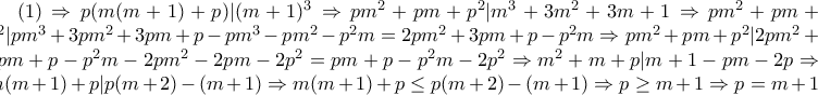 (1) \Rightarrow p(m(m+1)+p)|(m+1)^{3} \Rightarrow pm^{2}+pm+p^{2}|m^{3}+3m^{2}+3m+1 \Rightarrow 
 pm^{2}+pm+p^{2}|pm^{3}+3pm^{2}+3pm+p-pm^{3}-pm^{2}-p^{2}m=2pm^{2}+3pm+p-p^{2}m  
\Rightarrow pm^{2}+pm+p^{2}|2pm^{2}+3pm+p-p^{2}m-2pm^{2}-2pm-2p^{2}=pm+p-p^{2}m-2p^{2} \Rightarrow m^{2}+m+p|m+1-pm-2p  
\Rightarrow m(m+1)+p|p(m+2)-(m+1) \Rightarrow m(m+1)+p \leq p(m+2)-(m+1) \Rightarrow p \geq m+1 \Rightarrow p=m+1