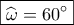 \boxed{\widehat \omega  = 60^\circ }