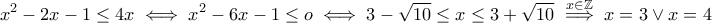 \displaystyle{x^2-2x-1\leq 4x\iff x^2-6x-1\leq o \iff 3-\sqrt{10}\leq x\leq 3+\sqrt{10}\stackrel{x\in \mathbb{Z}}{\implies}x=3\vee x=4}
