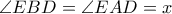 \displaystyle{\angle EBD = \angle EAD = x}