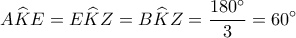A\widehat KE = E\widehat KZ = B\widehat KZ = \displaystyle\frac{{{{180}^ \circ }}}{3} = {60^ \circ }
