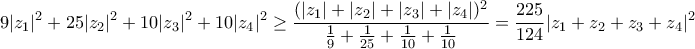 \displaystyle{9|z_1|^2+25|z_2|^2+10|z_3|^2+10|z_4|^2\geq \frac{(|z_1|+|z_2|+|z_3|+|z_4|)^2}{\frac{1}{9}+\frac{1}{25}+\frac{1}{10}+\frac{1}{10}}=\frac{225}{124}|z_1+z_2+z_3+z_4|^2}