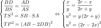 \left\{ \begin{gathered} 
  \frac{{BD}}{{BS}} = \frac{{AD}}{{AS}} \hfill \\ 
  T{S^2} = SB \cdot SA \hfill \\ 
  T{P^2} = {\left( {AB - 2DB} \right)^2} \hfill \\  
\end{gathered}  \right. \Leftrightarrow \left\{ \begin{gathered} 
  \frac{x}{y} = \frac{{2r - x}}{{2r + y}} \hfill \\ 
  {u^2} = y\left( {2r + y} \right) \hfill \\ 
  {u^2} = {\left( {2r - 2x} \right)^2} \hfill \\  
\end{gathered}  \right.