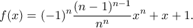 \displaystyle{ f(x) = (-1)^n \frac{(n-1)^{n-1}}{n^n} x^n + x + 1.}