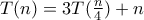 T(n) = 3T(\frac{n}{4}) + n