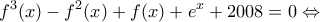 \displaystyle{{f^3}(x) - {f^2}(x) + f(x) + {e^x} + 2008 = 0 \Leftrightarrow }