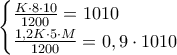 \displaystyle{\begin{cases} \frac{K\cdot 8\cdot 10}{1200}=1010\\\frac{1,2K\cdot 5\cdot M}{1200}=0,9\cdot 1010 \end{cases}}