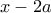 \displaystyle{x-2a}