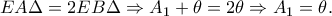 \displaystyle{EA\Delta =2EB\Delta \Rightarrow A_{1}+\theta =2\theta \Rightarrow A_{1}=\theta .} \displaystyle{EA\Delta =2EB\Delta \Rightarrow A_{1}+\theta =2\theta \Rightarrow A_{1}=\theta .}