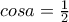 cosa=\frac{1}{2} cosa=\frac{1}{2}