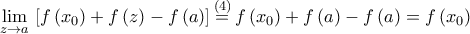 \underset{z\to a}{\mathop{\lim }}\,\left[ f\left( {{x}_{0}} \right)+f\left( z \right)-f\left( a \right) \right]\overset{\left( 4 \right)}{\mathop{=}}\,f\left( {{x}_{0}} \right)+f\left( a \right)-f\left( a \right)=f\left( {{x}_{0}} \right)