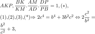 AKP,\dfrac{BK}{KM}.\dfrac{AM}{AD}.\dfrac{DP}{PB}=1,(*),      

(1),(2),(3),(*)\Rightarrow 2c^{4}=b^{4}+3b^{2}c^{2}\Leftrightarrow 2\dfrac{c^{2}}{b^{2}}=

    \dfrac{b^{2}}{c^{2}}+3,