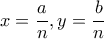 \displaystyle{x=\frac{a}{n} , y=\frac{b}{n}}