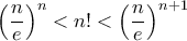 \displaystyle{{\left( {\frac{n}{e}} \right)^n} < n! < {\left( {\frac{n}{e}} \right)^{n + 1}}