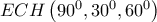 ECH \left(90^{0},30^{0} , 60^{0} \right)