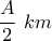 \dfrac{A}{2}\  km