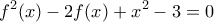 \displaystyle{f^2 (x) - 2f(x) + x^2  - 3 = 0}