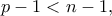 \displaystyle{p - 1 < n - 1,}