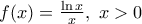 f(x) = \frac { \ln x}{x},~ x>0