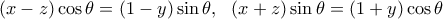 (x &minus; z) \cos \theta = (1 &minus; y) \sin \theta, \ \ (x + z) \sin \theta = (1 + y) \cos \theta