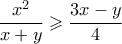 \displaystyle{ \frac{x^2}{x+y} \geqslant \frac{3x-y}{4}}