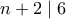 n+2\mid 6