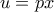 u=px