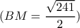 \displaystyle (BM = \frac{{\sqrt {241} }}{2})