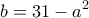 \displaystyle{b=31-{a^2}} 