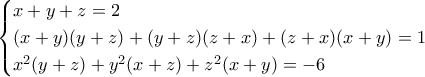 \begin{cases} x + y + z = 2 \\ (x+y)(y+z) + (y+z)(z+x) + (z+x)(x+y) = 1 \\ x^2 (y+z) + y^2 (x+z) + z^2 (x+y) = -6 \end{cases}