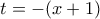 t=-(x+1)
