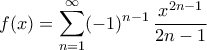 \displaystyle{f(x)=\sum_{n=1}^{\infty}(-1)^{n-1}\,\frac{x^{2n-1}}{2n-1}}