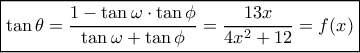 \displaystyle \boxed{\tan \theta  = \frac{{1 - \tan \omega  \cdot \tan \phi }}{{\tan \omega  + \tan \phi }} = \frac{{13x}}{{4{x^2} + 12}} = f(x)}