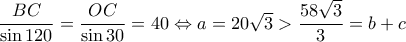 \dfrac{BC}{\sin 120}=\dfrac{OC}{\sin 30}=40 \Leftrightarrow a=20\sqrt{3}>\dfrac{58\sqrt{3}}{3}=b+c