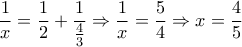 \displaystyle{\frac{1}{x} = \frac{1}{2} + \frac{1}{{\frac{4}{3}}} \Rightarrow \frac{1}{x} = \frac{5}{4} \Rightarrow x = \frac{4}{5}}