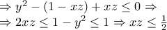 \displaystyle{\begin{array}{l} 
 \Rightarrow {y^2} - \left( {1 - xz} \right) + xz \le 0 \Rightarrow \\ 
 \Rightarrow 2xz \le 1 - {y^2} \le 1 \Rightarrow xz \le \frac{1}{2} 
\end{array}}