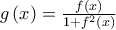 g\left( x\right) =\frac{f\left( x\right) }{1+f^{2}\left( x\right) }