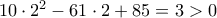 10\cdot 2^2-61\cdot 2+85=3>0