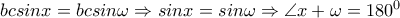 bcsinx=bcsin \omega \Rightarrow sinx=sin \omega  \Rightarrow  \angle x+ \omega =180^0 