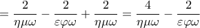  \displaystyle  = \frac{2}{{\eta \mu \omega }} - \frac{2}{{\varepsilon \varphi \omega }} + \frac{2}{{\eta \mu \omega }} = \frac{4}{{\eta \mu \omega }} - \frac{2}{{\varepsilon \varphi \omega }}