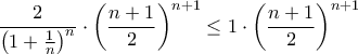\displaystyle{ \frac {2}{\left (1+\frac {1}{n} \right )^n} \cdot \left ( \frac {n+1}{  2   } \right ) ^{n+1}} \le 1 \cdot \left ( \frac {n+1}{  2   } \right ) ^{n+1}}