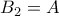 B_2=A