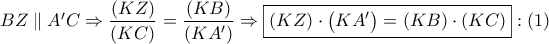BZ\parallel A'C \Rightarrow \dfrac{{\left( {KZ} \right)}}{{\left( {KC} \right)}} = \dfrac{{\left( {KB} \right)}}{{\left( {KA'} \right)}} \Rightarrow \boxed{\left( {KZ} \right) \cdot \left( {KA'} \right) = \left( {KB} \right) \cdot \left( {KC} \right)}:\left( 1 \right)