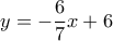y=-\dfrac {6}{7}x+6