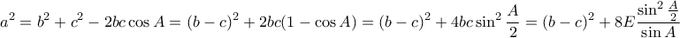 \displaystyle{a^2=b^2+c^2-2bc\cos A=(b-c)^2+2bc(1-\cos A)=(b-c)^2+4bc\sin ^2\frac{A}{2}=(b-c)^2+8E\frac{\sin ^2\frac{A}{2}}{\sin A}}