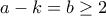 a-k=b\geq 2