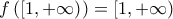 f\left ( \left [1, +\infty \right ) \right ) = [1, +\infty)