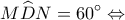 \displaystyle M\widehat DN = 60^\circ  \Leftrightarrow 