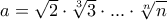 a=\sqrt{2}\cdot\sqrt[3]{3}\cdot ...\cdot\sqrt[n]{n}