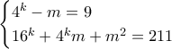 \displaystyle{\begin{cases} 
4^{k}-m=9\\ 
16^{k}+4^{k}m+m^{2}=211 
\end{cases}}